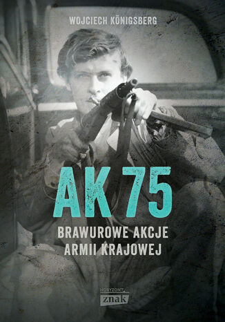 AK 75. Brawurowe akcje Armii Krajowej Wojciech Königsberg - okladka książki