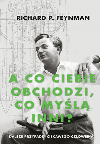 A co ciebie obchodzi, co myślą inni?. Dalsze przypadki ciekawego człowieka Richard P. Feynman - okladka książki