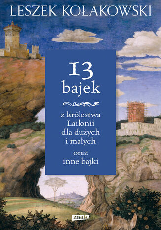 13 bajek z królestwa Lailonii dla dużych i małych oraz inne bajki Leszek Kołakowski - okladka książki