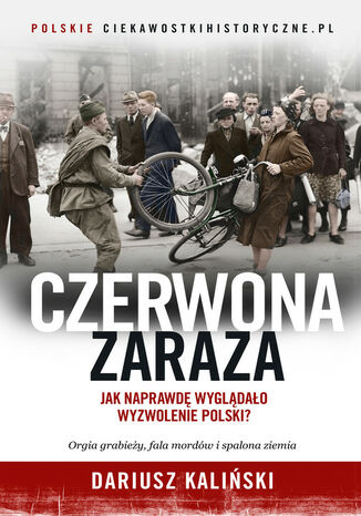 Czerwona zaraza. Jak naprawdę wyglądało wyzwolenie Polski? Dariusz Kaliński - okladka książki