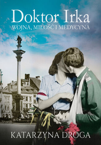 Doktor Irka. Wojna, miłość i medycyna Katarzyna Droga - okladka książki