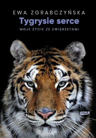 Tygrysie serce. Moje życie ze zwierzętami Ewa Zgrabczyńska - okladka książki