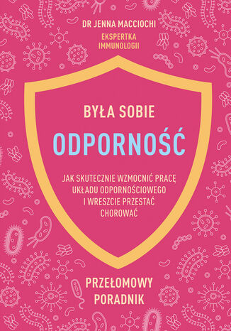 Była sobie odporność. Jak skutecznie wzmocnić pracę układu odpornościowego i wreszcie przestać chorować Jenna Macciochi - okladka książki