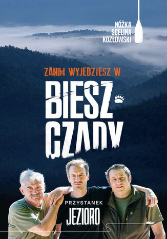 Zanim wyjedziesz w Bieszczady. Przystanek jezioro Kozłowski Maciej, Kazimierz Nóżka, Marcin Scelina - okladka książki