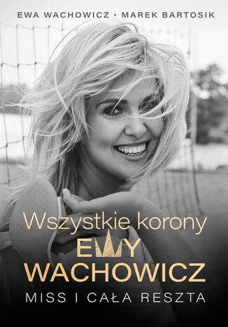 Wszystkie korony Ewy Wachowicz Marek Bartosik, Wachowicz Ewa - okladka książki