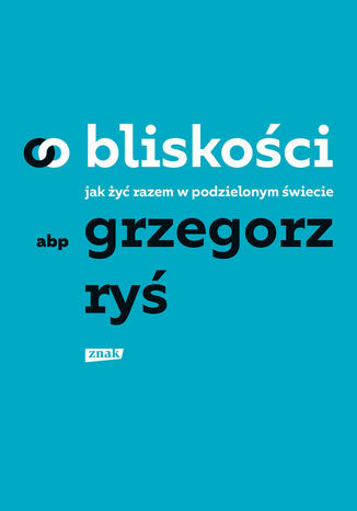 O bliskości. Jak żyć razem w podzielonym świecie Grzegorz Ryś - okladka książki