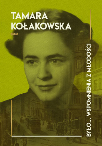 Było...wspomnienia z młodości Tamara Kołakowska - okladka książki