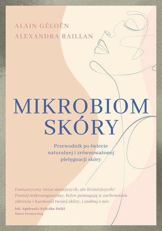 Mikrobiom skóry. Przewodnik po świecie naturalnej i zrównoważonej pielęgnacji skóry Alain Géloën, Alexandra Raillan - okladka książki