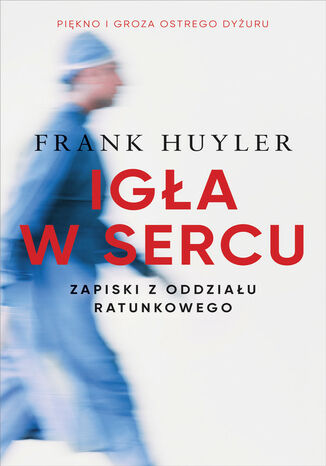 Igła w sercu. Zapiski z oddziału ratunkowego Frank Huyler - okladka książki