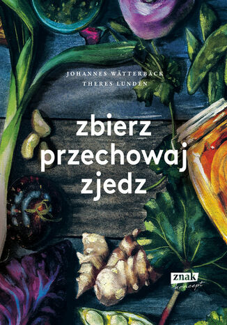 Zbierz, przechowaj, zjedz Johannes Wätterbäck, Theres Lundén - okladka książki