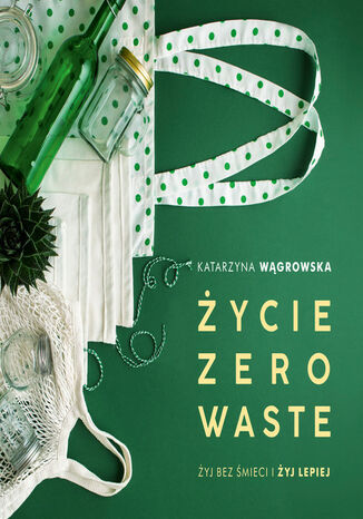 Życie Zero Waste Katarzyna Wągrowska - okladka książki