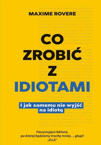 Co zrobić z idiotami. I jak samemu nie wyjść na idiotę Maxime Rovere - okladka książki