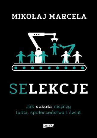 Selekcje. Jak szkoła niszczy ludzi, społeczeństwa i świat Mikołaj Marcela - okladka książki