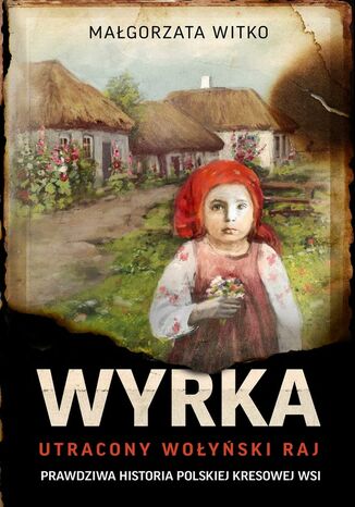 Wyrka. Utracony wołyński raj Małgorzata Witko - okladka książki