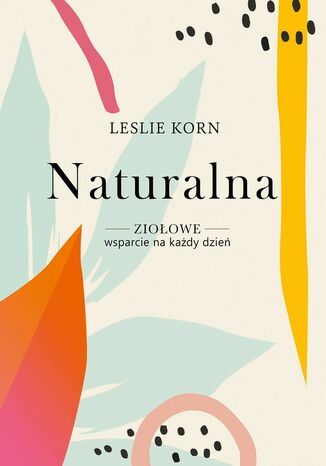 Naturalna. Ziołowe wsparcie na każdy dzień Leslie Korn - okladka książki