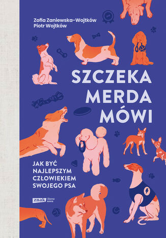 Szczeka, merda, mówi. Jak być najlepszym człowiekiem swojego psa Zofia Zaniewska-Wojtków, Piotr Wojtków - okladka książki