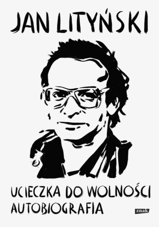 Ucieczka do wolności. Autobiografia Jan Lityński - okladka książki