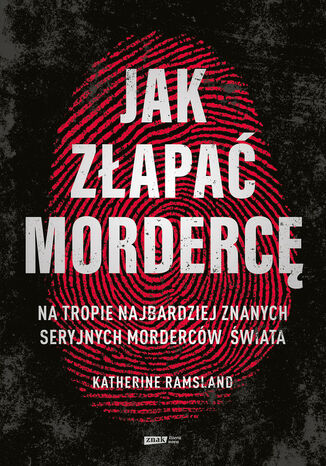 Jak złapać mordercę. Na tropie najbardziej znanych seryjnych morderców świata Katherine Ramsland - okladka książki