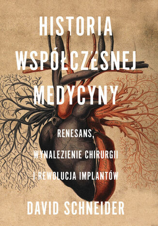 Historia współczesnej medycyny. Renesans, wynalezienie chirurgii i rewolucja implantów David Schneider - okladka książki