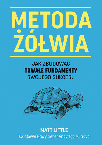 Metoda żółwia. Jak zbudować trwałe fundamenty swojego sukcesu Matt Little - okladka książki