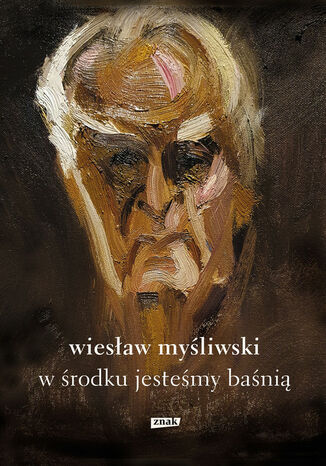 W środku jesteśmy baśnią. Mowy i rozmowy Wiesław Myśliwski - okladka książki