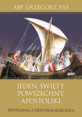 Jeden, święty, powszechny, apostolski. Spotkania z historią Kościoła (2022) Grzegorz Ryś - okladka książki