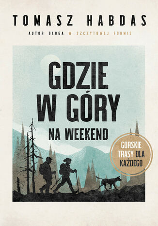 Gdzie w góry na weekend. Górskie trasy dla każdego Tomasz Habdas - okladka książki