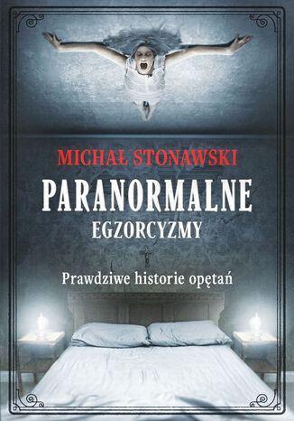 Paranormalne. Egzorcyzmy. Prawdziwe historie opętań Michał Stonawski - okladka książki