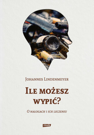 Ile możesz wypić? O nałogach i ich leczeniu Johannes Lindenmeyer - okladka książki