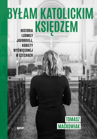 Byłam katolickim księdzem. Historia Ludmiły Javorovej, kobiety wyświęconej w Czechach Tomasz Maćkowiak - okladka książki