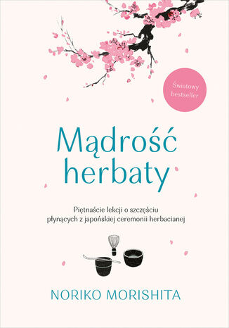 Mądrość herbaty. Piętnaście lekcji o szczęściu płynących z japońskiej ceremonii herbacianej Noriko Morishita - okladka książki