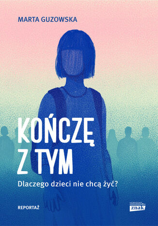 Kończę z tym. Dlaczego dzieci nie chcą żyć? Marta Guzowska - okladka książki