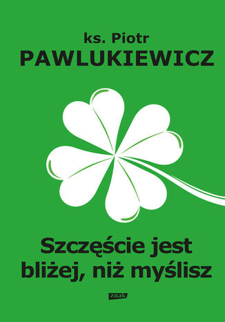 Szczęście jest bliżej niż myślisz Pawlukiewicz Piotr - okladka książki