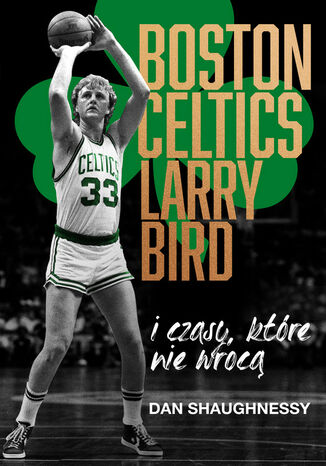 Boston Celtics, Larry Bird i czasy, które nie wrócą Dan Shaughnessy - okladka książki