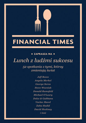 Lunch z ludźmi sukcesu. 52 spotkania z tymi, którzy zmieniają świat Financial Times - okladka książki