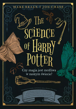 The Science of Harry Potter. Czy magia jest możliwa w naszym świecie? Mark Brake, Jon Chase - okladka książki