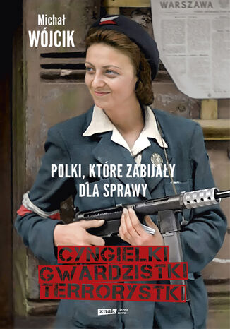 Cyngielki, gwardzistki, terrorystki. Polki, które zabijały dla sprawy Michał Wójcik - okladka książki