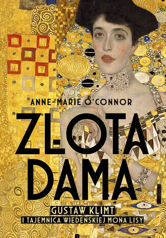 Złota dama. Gustav Klimt i tajemnica wiedeńskiej Mona Lisy Anne-Marie O'Connor - okladka książki