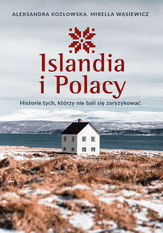 Islandia i Polacy. Historie tych, którzy nie bali się zaryzykować Aleksandra Kozłowska, Mirella Wąsiewicz - okladka książki