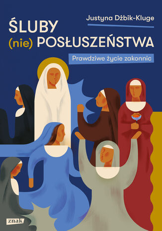 Śluby (nie)posłuszeństwa. Prawdziwe życie zakonnic Justyna Dżbik-Kluge - okladka książki