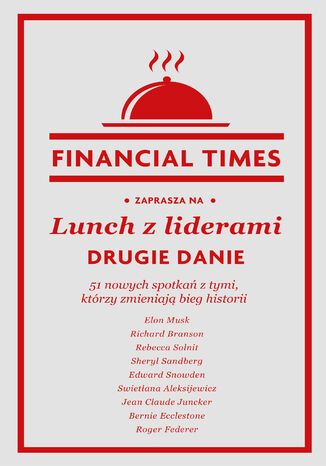 Lunch z liderami. Drugie danie. 51 nowych spotkań z tymi, którzy zmieniają bieg historii Financial Times - okladka książki