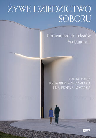 Żywe dziedzictwo Soboru. Komentarz do tekstów Vaticanum II ks. Robert Woźniak, Piotr Roszak - okladka książki