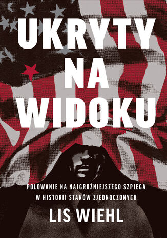 Ukryty na widoku. Polowanie na najgroźniejszego szpiega w historii Stanów Zjednoczonych Lis Wiehl - okladka książki