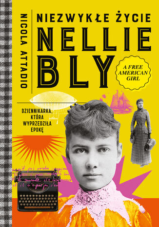 Niezwykłe życie Nellie Bly. Dziennikarka, która wyprzedziła epokę Nicola Attadio - okladka książki