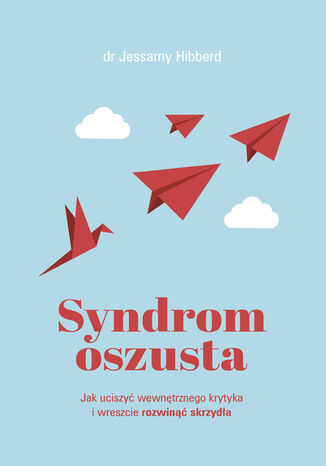 Syndrom oszusta. Jak uciszyć wewnętrznego krytyka i wreszcie rozwinąć skrzydła Jessamy Hibberd - okladka książki