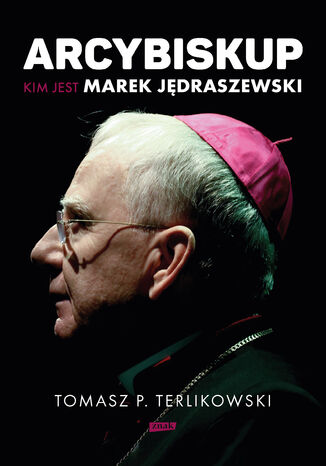 Arcybiskup. Kim jest Marek Jędraszewski Tomasz P. Terlikowski - okladka książki