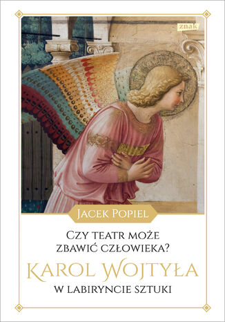 Czy teatr może zbawić człowieka? Karol Wojtyła w labiryncie sztuki Jacek Popiel - okladka książki