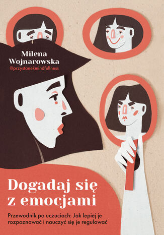 Dogadaj się z emocjami. Przewodnik po uczuciach: jak lepiej je rozpoznawać i nauczyć się je regulować Milena Wojnarowska - okladka książki