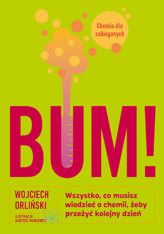 BUM! Wszystko, co musisz wiedzieć o chemii, żeby przeżyć kolejny dzień Wojciech Orliński - okladka książki