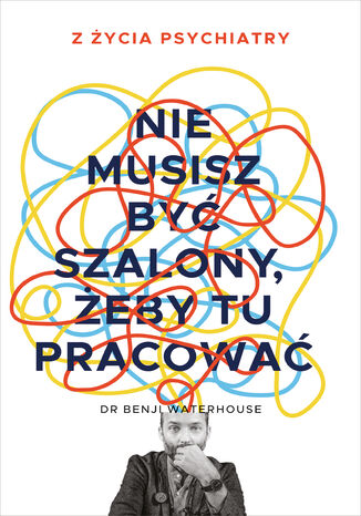 Nie musisz być szalony, żeby tu pracować Benji Waterhouse - okladka książki